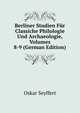 Berliner Studien Fur Classiche Philologie Und Archaeologie, Volumes 8-9 (German Edition), Oskar Seyffert 