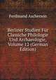 Berliner Studien Fur Classiche Philologie Und Archaeologie, Volume 12 (German Edition), Ferdinand Ascherson 