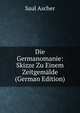 Die Germanomanie: Skizze Zu Einem Zeitgemalde (German Edition), Saul Ascher 