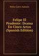 Felipe El Prudente: Drama En Cinco Actos (Spanish Edition), Pedro Calvo Asensio 