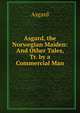 Asgard, the Norwegian Maiden: And Other Tales, Tr. by a Commercial Man, Asgard 