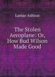 The Stolen Aeroplane: Or, How Bud Wilson Made Good, Lamar Ashton 
