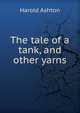 The tale of a tank, and other yarns, Harold Ashton 