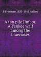 A tan pile Jim; or, A Yankee waif among the bluenoses, B Freeman 1833-1915 Ashley 