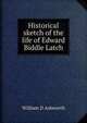 Historical sketch of the life of Edward Biddle Latch, William D Ashworth 