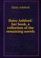 Daisy Ashford: her book, a collection of the remaining novels, Daisy Ashford 