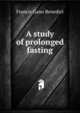 A study of prolonged fasting, Benedict, Francis Gano 