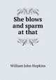 She blows and sparm at that, William John Hopkins 