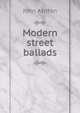 Modern street ballads, Ashton, John, b. 1834 