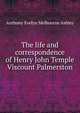 The life and correspondence of Henry John Temple Viscount Palmerston, Anthony Evelyn Melbourne Ashley 