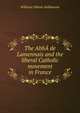 The AbbA de Lamennais and the liberal Catholic movement in France, William Gibson Ashbourne 