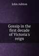 Gossip in the first decade of Victoria's reign, Ashton, John, b. 1834 