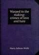 Warped in the making: crimes of love and hate, Harry Ashton-Wolfe 