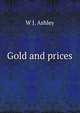 Gold and prices, W J. Ashley 