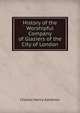 History of the Worshipful Company of Glaziers of the City of London, Charles Henry Ashdown 