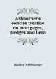 Ashburner's concise treatise on mortgages, pledges and liens, Walter Ashburner 