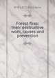 Forest fires: their destructive work, causes and prevention, W W. 1872-1932 Ashe 