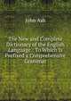 The New and Complete Dictionary of the English Language.: To Which Is Prefixed a Comprehensive Grammar, John Ash 