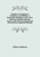 Graphics for Engineers, Architects, and Builders: A Manual for Designers, and a Text-Book for Scientific Schools. Trusses and Arches Analyzed and Discussed by Graphical Methods, Ashton, John, b. 1834 