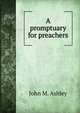 A promptuary for preachers, John M. Ashley 