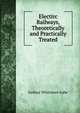 Electirc Railways, Theoretically and Practically Treated, Sydney Whitmore Ashe 