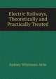 Electric Railways, Theoretically and Practically Treated, Sydney Whitmore Ashe 