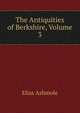 The Antiquities of Berkshire, Volume 3, Elias Ashmole 