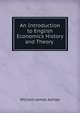An Introduction to English Economics History and Theory ., William James Ashley 