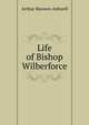 Life of Bishop Wilberforce, Arthur Rawson Ashwell 