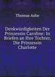 Denkwurdigkeiten Der Prinzessin Caroline: In Briefen an Ihre Tochter, Die Prinzessin Charlotte, Thomas Ashe 