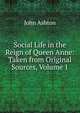 Social Life in the Reign of Queen Anne: Taken from Original Sources, Volume 1, Ashton, John, b. 1834 