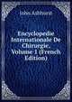 Encyclopedie Internationale De Chirurgie, Volume 1 (French Edition), John Ashhurst 