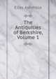 The Antiquities of Berkshire, Volume 1, Elias Ashmole 
