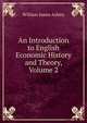 An Introduction to English Economic History and Theory, Volume 2, William James Ashley 