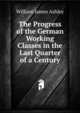 The Progress of the German Working Classes in the Last Quarter of a Century, William James Ashley 