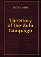 The Story of the Zulu Campaign, Waller Ashe 