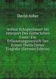 Arthur Schopenhauer Als Interpret Des G?the'Schen Faust: Ein Erl?uterungsversuch Des Ersten Theils Dieser Trag?die (German Edition), David Asher 