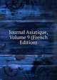 Journal Asiatique, Volume 9 (French Edition), 