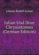 Julian Und Dion Chrysostomos (German Edition), Johann Rudolf Asmus 