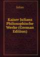 Kaiser Julians Philosophische Werke (German Edition), Julian 