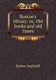 Roscoe's library: or, Old books and old times, James Aspinall 