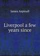 Liverpool a few years since, James Aspinall 