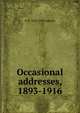 Occasional addresses, 1893-1916, H H. 1852-1928 Asquith 