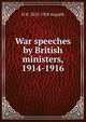 War speeches by British ministers, 1914-1916, H H. 1852-1928 Asquith 