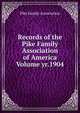 Records of the Pike Family Association of America Volume yr.1904, Pike Family Association 
