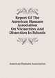 Report Of The American Humane Association On Vivisection And Dissection In Schools, American Humane Association 