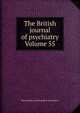 The British journal of psychiatry Volume 55, Royal Medico-psychological Association 