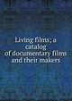 Living films; a catalog of documentary films and their makers, 