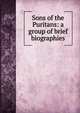 Sons of the Puritans: a group of brief biographies, 