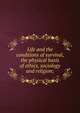 Life and the conditions of survival, the physical basis of ethics, sociology and religion;, 